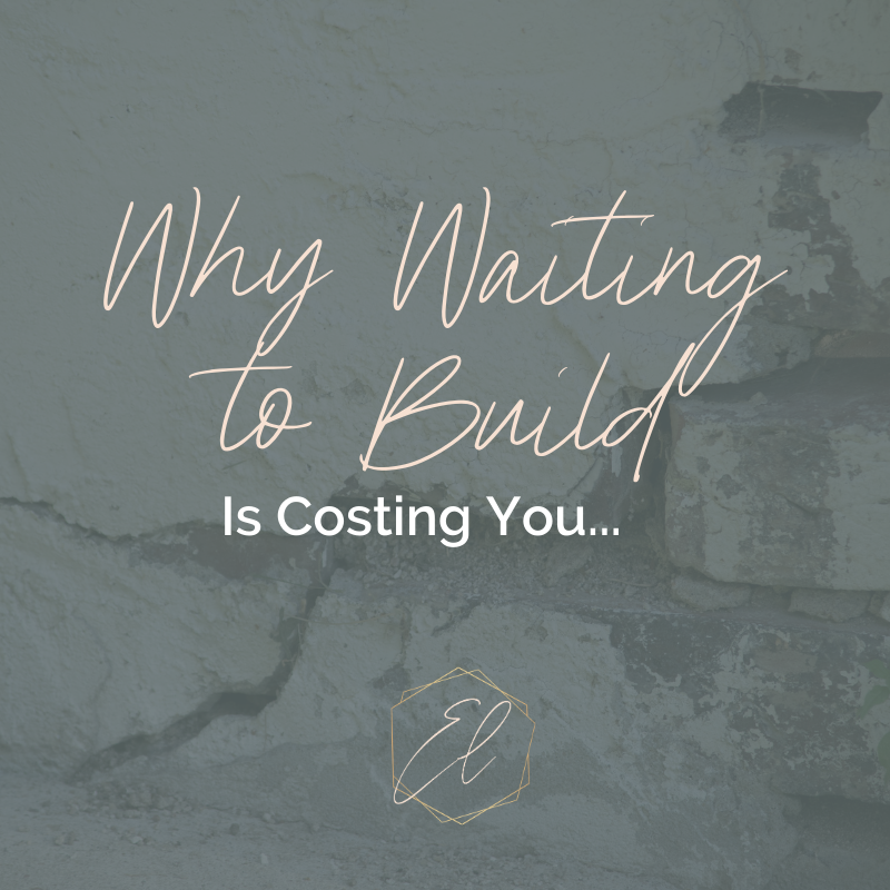 Why Waiting to Build Is Costing You